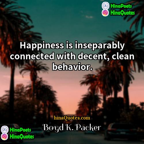 Boyd K Packer Quotes | Happiness is inseparably connected with decent, clean
